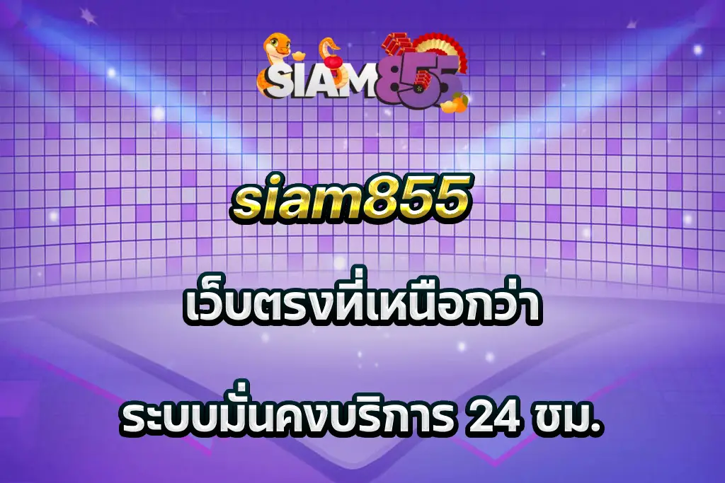 siam855 เว็บตรงที่เหนือกว่า ระบบมั่นคงบริการ 24 ชม.